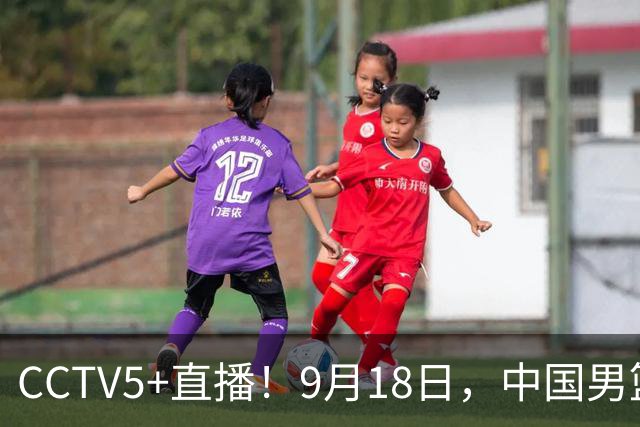 CCTV5+直播！9月18日，中国男篮vs日本，勿忘国耻，中国必胜